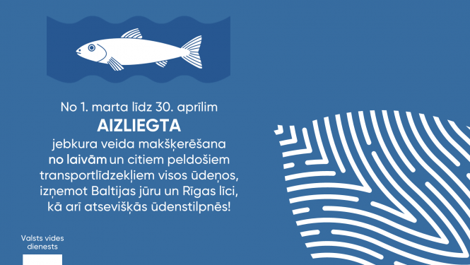 Valsts vides dienests atgādina, ka no 1. marta līdz 30. aprīlim saistībā ar zivju nārstu ir aizliegta jebkura veida makšķerēšana no laivām un citiem peldošiem transportlīdzekļiem visos ūdeņos, izņemot Baltijas jūru un Rīgas līci, kā arī noteiktos kanālos un caurtecēs Daugavas upju, Gaujas upju, Lielupes upju un Ventas upju baseinu apgabalos.  No 1. marta līdz 30. aprīlim makšķerēšana aizliegta:  Daugavas upju baseina apgabalā: Juglas kanālā, Juglas upē, Loču kanālā, Mazo Baltezeru un Lielo Baltezeru savieno