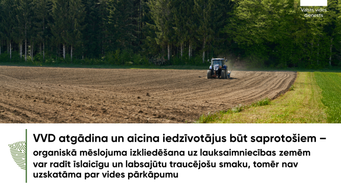 VVD atgādina un aicina iedzīvotājus būt saprotošiem -  organiskā mēslojuma izkliedēšana uz lauksaimniecības zemēm var radīt īslaicīgu un labsajūtu traucējošu smaku, tomēr nav uzskatāma par vides pārkāpumu 